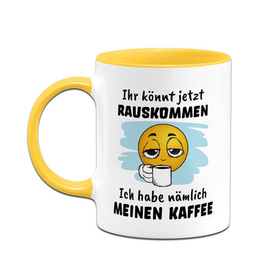 Tasse - Ihr könnt jetzt rauskommen. Ich hab nämlich meinen Kaffee - Smiley