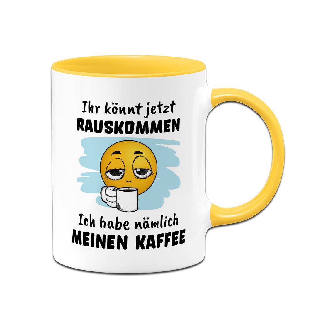 Tasse - Ihr könnt jetzt rauskommen. Ich hab nämlich meinen Kaffee - Smiley