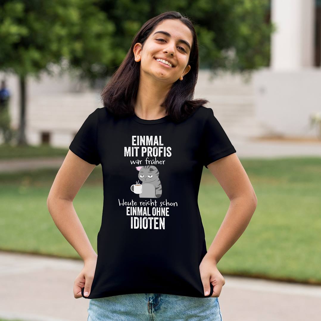 T-Shirt Damen - Einmal mit Profis war früher. Heute reicht schon einmal ohne Idioten