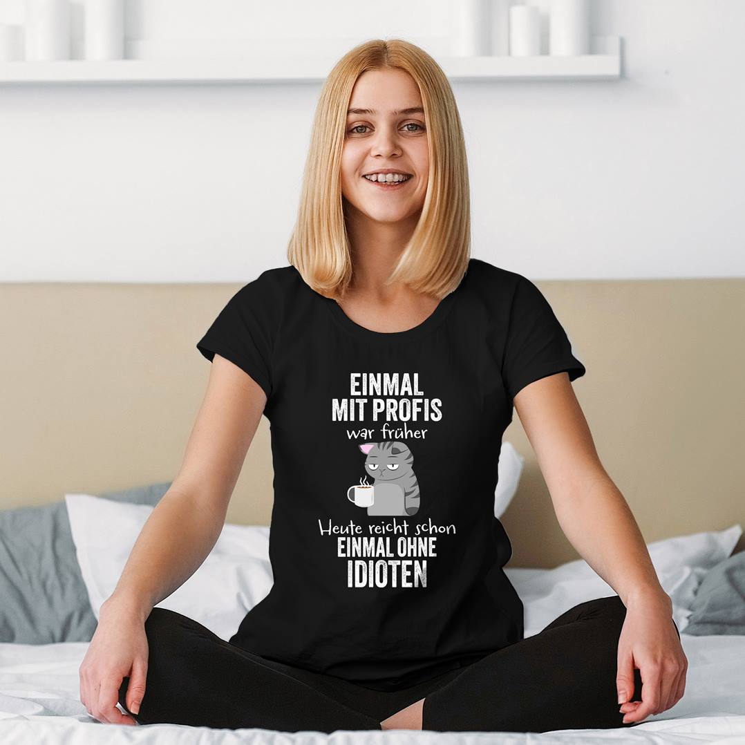 T-Shirt Damen - Einmal mit Profis war früher. Heute reicht schon einmal ohne Idioten