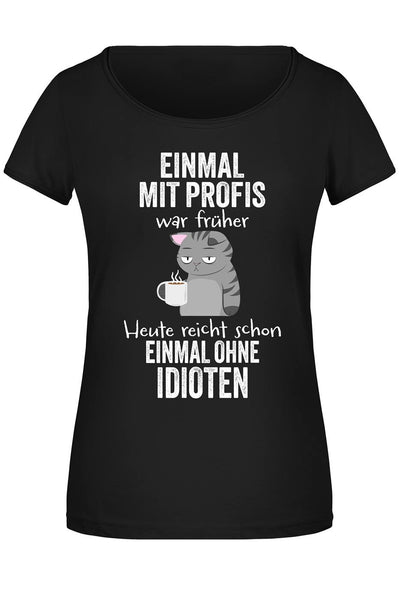 T-Shirt Damen - Einmal mit Profis war früher. Heute reicht schon einmal ohne Idioten