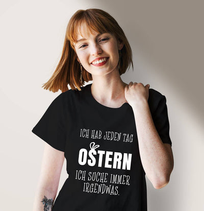 T-Shirt Damen - Ich hab jeden Tag Ostern Ich suche immer irgendwas.