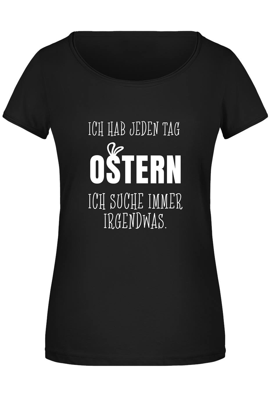 T-Shirt Damen - Ich hab jeden Tag Ostern Ich suche immer irgendwas.