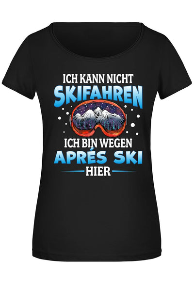 T-Shirt Damen - Ich kann nicht Skifahren. Ich bin wegen Aprés Ski hier