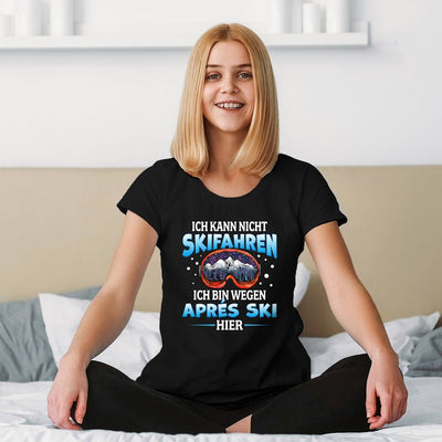 T-Shirt Damen - Ich kann nicht Skifahren. Ich bin wegen Aprés Ski hier