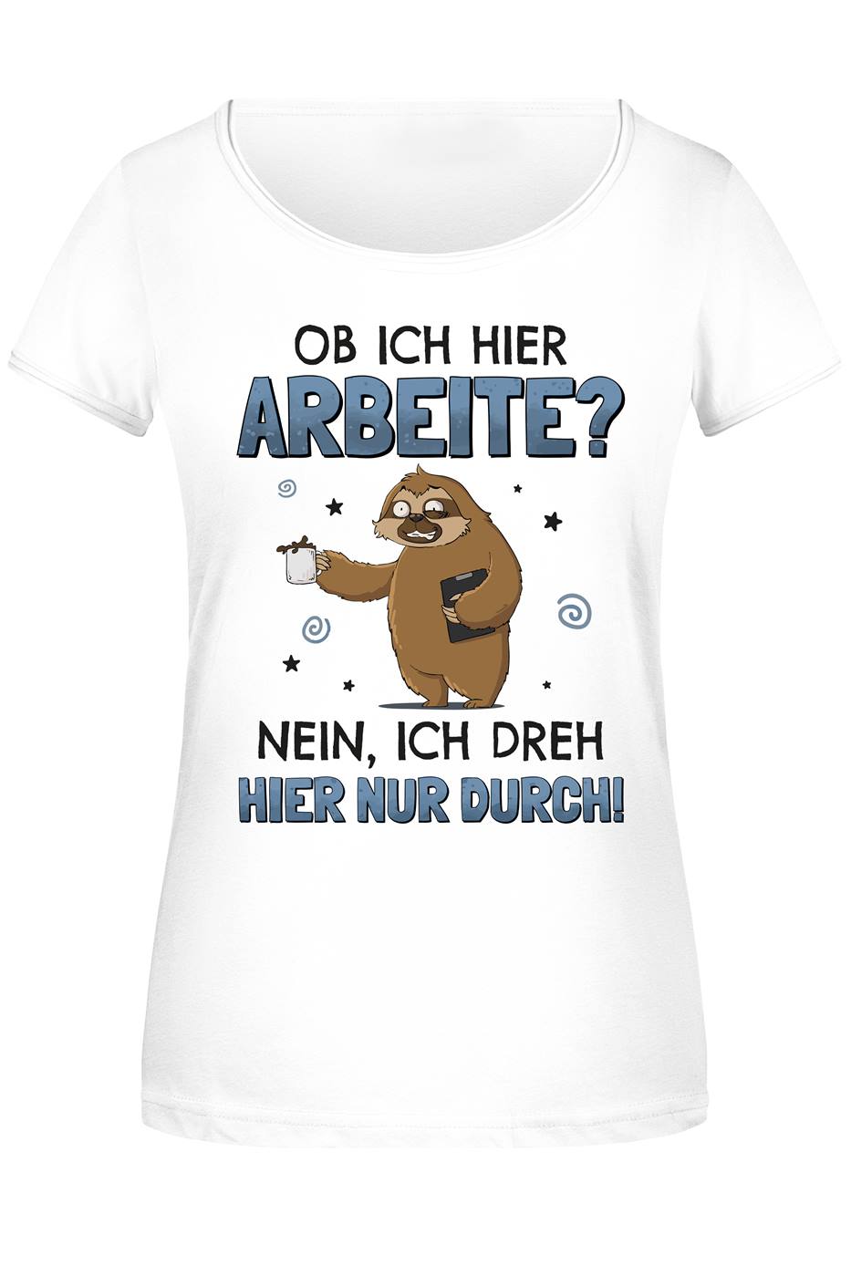 T-Shirt Damen - Ob ich hier arbeite? Nein, ich dreh hier nur durch. - Ratzfatz das Faultier