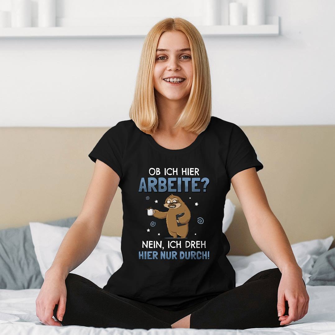 T-Shirt Damen - Ob ich hier arbeite? Nein, ich dreh hier nur durch. - Ratzfatz das Faultier