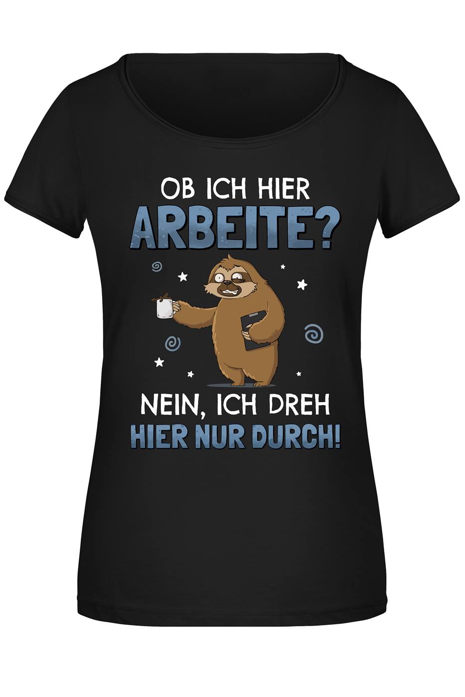 T-Shirt Damen - Ob ich hier arbeite? Nein, ich dreh hier nur durch. - Ratzfatz das Faultier