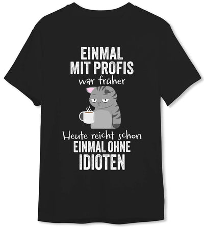 T-Shirt Herren - Einmal mit Profis war früher. Heute reicht schon einmal ohne Idioten