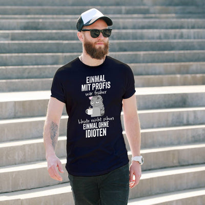 T-Shirt Herren - Einmal mit Profis war früher. Heute reicht schon einmal ohne Idioten