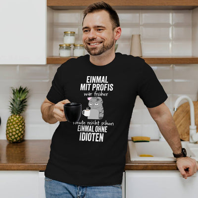 T-Shirt Herren - Einmal mit Profis war früher. Heute reicht schon einmal ohne Idioten