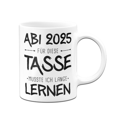 Tasse - Abi 2025 Für diese Tasse musste ich lange lernen