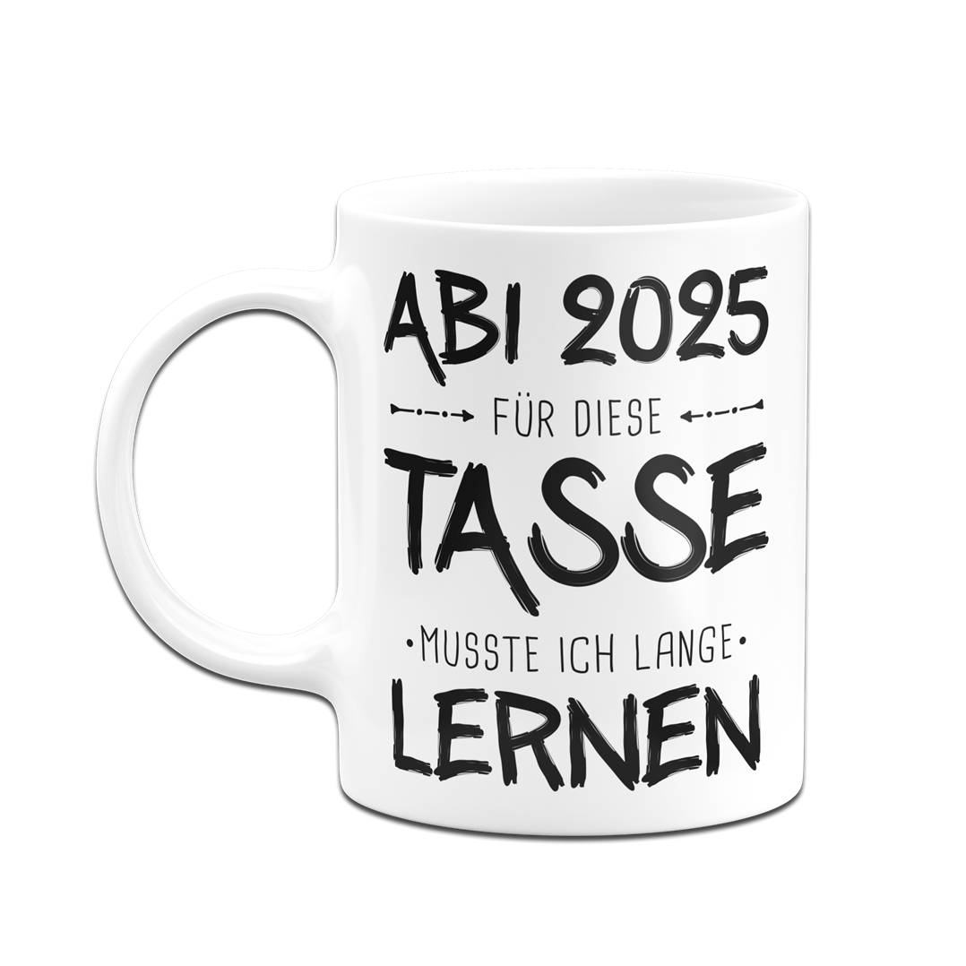 Tasse - Abi 2025 Für diese Tasse musste ich lange lernen