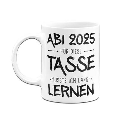 Tasse - Abi 2025 Für diese Tasse musste ich lange lernen