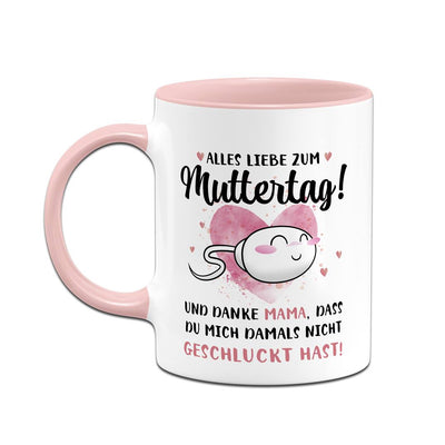 Tasse - Alles Liebe zum Muttertag! Danke Mama, dass Du mich damals nicht geschluckt hast!