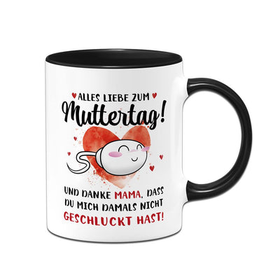 Tasse - Alles Liebe zum Muttertag! Danke Mama, dass Du mich damals nicht geschluckt hast!