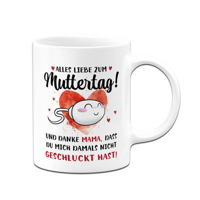 Tasse - Alles Liebe zum Muttertag! Danke Mama, dass Du mich damals nicht geschluckt hast!