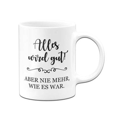 Bild: Tasse - Alles wird gut! Aber nie mehr, wie es war. Geschenkidee