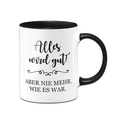 Bild: Tasse - Alles wird gut! Aber nie mehr, wie es war. Geschenkidee