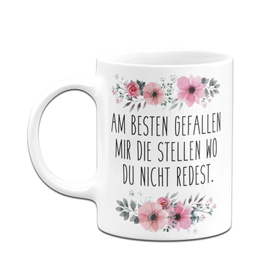 Bild: Tasse - Am besten gefallen mir die Stellen wo du nicht redest. - blumig Geschenkidee