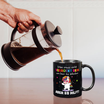 Büro Einhorn Tasse - Man muss nicht verrückt sein um hier zu arbeiten. Aber es hilft! - BL
