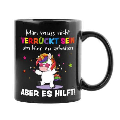 Büro Einhorn Tasse - Man muss nicht verrückt sein um hier zu arbeiten. Aber es hilft! - BL