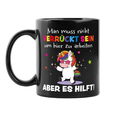 Büro Einhorn Tasse - Man muss nicht verrückt sein um hier zu arbeiten. Aber es hilft! - BL