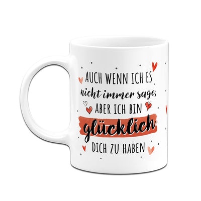 Tasse - Auch wenn ich es nicht immer sage, aber ich bin glücklich Dich zu haben