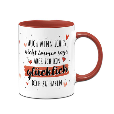 Tasse - Auch wenn ich es nicht immer sage, aber ich bin glücklich Dich zu haben