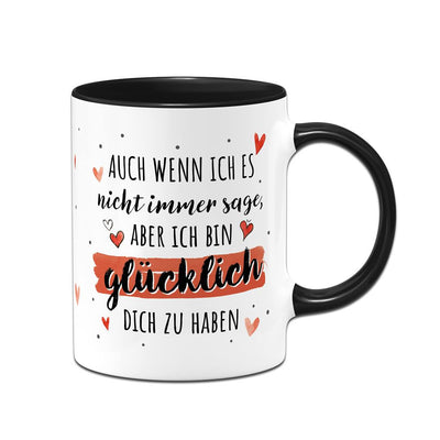Tasse - Auch wenn ich es nicht immer sage, aber ich bin glücklich Dich zu haben