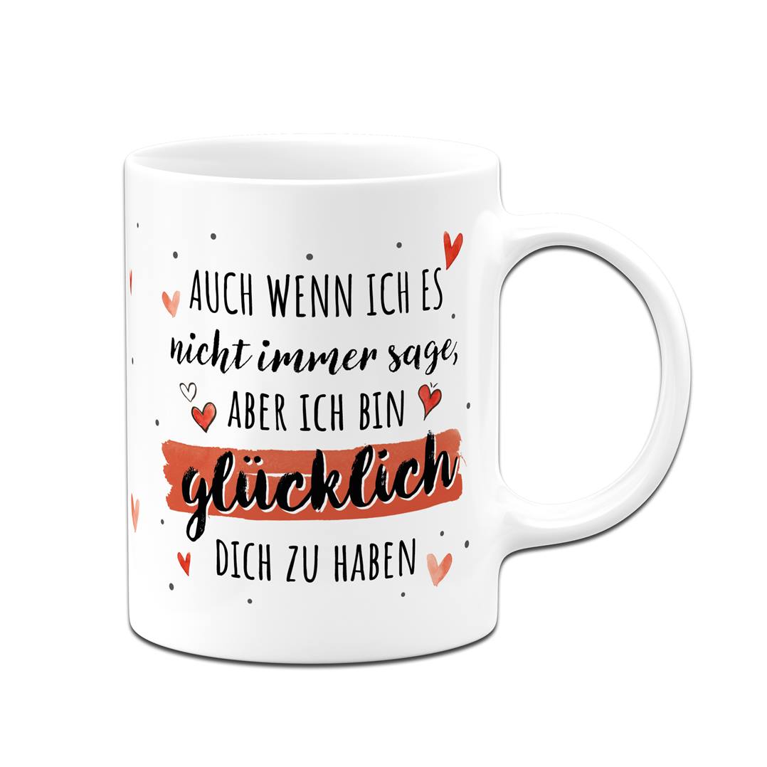 Tasse - Auch wenn ich es nicht immer sage, aber ich bin glücklich Dich zu haben