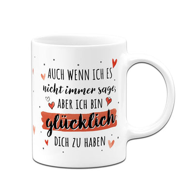 Tasse - Auch wenn ich es nicht immer sage, aber ich bin glücklich Dich zu haben