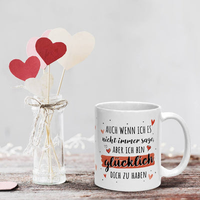 Tasse - Auch wenn ich es nicht immer sage, aber ich bin glücklich Dich zu haben