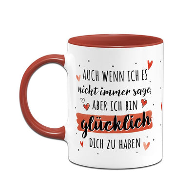 Tasse - Auch wenn ich es nicht immer sage, aber ich bin glücklich Dich zu haben