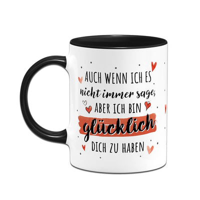 Tasse - Auch wenn ich es nicht immer sage, aber ich bin glücklich Dich zu haben