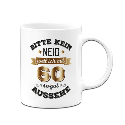 Tasse - Bitte kein Neid, weil ich mit 60 so gut aussehe