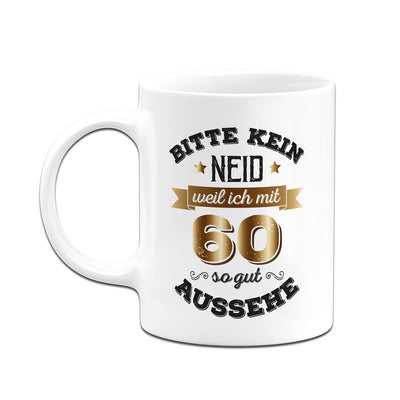 Tasse - Bitte kein Neid, weil ich mit 60 so gut aussehe