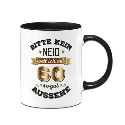 Tasse - Bitte kein Neid, weil ich mit 60 so gut aussehe