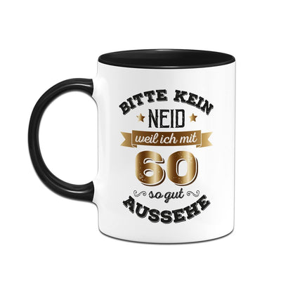 Tasse - Bitte kein Neid, weil ich mit 60 so gut aussehe
