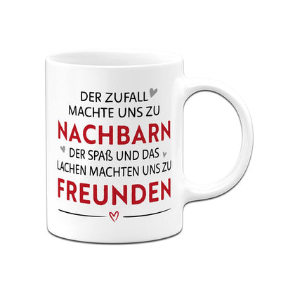 Tasse - Der Zufall machte uns zu Nachbarn, der Spaß uns zu Freunden