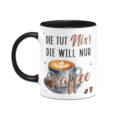Tasse - Die tut nix! Die will nur Kaffee.