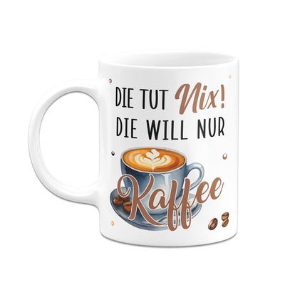 Tasse - Die tut nix! Die will nur Kaffee.