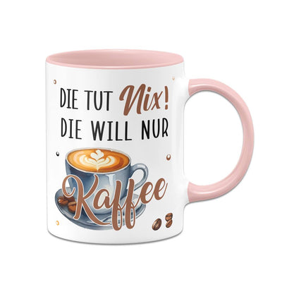 Tasse - Die tut nix! Die will nur Kaffee.