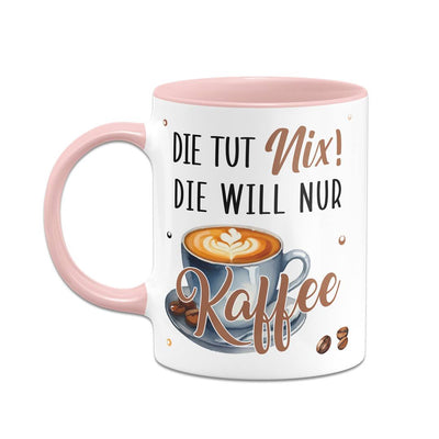 Tasse - Die tut nix! Die will nur Kaffee.