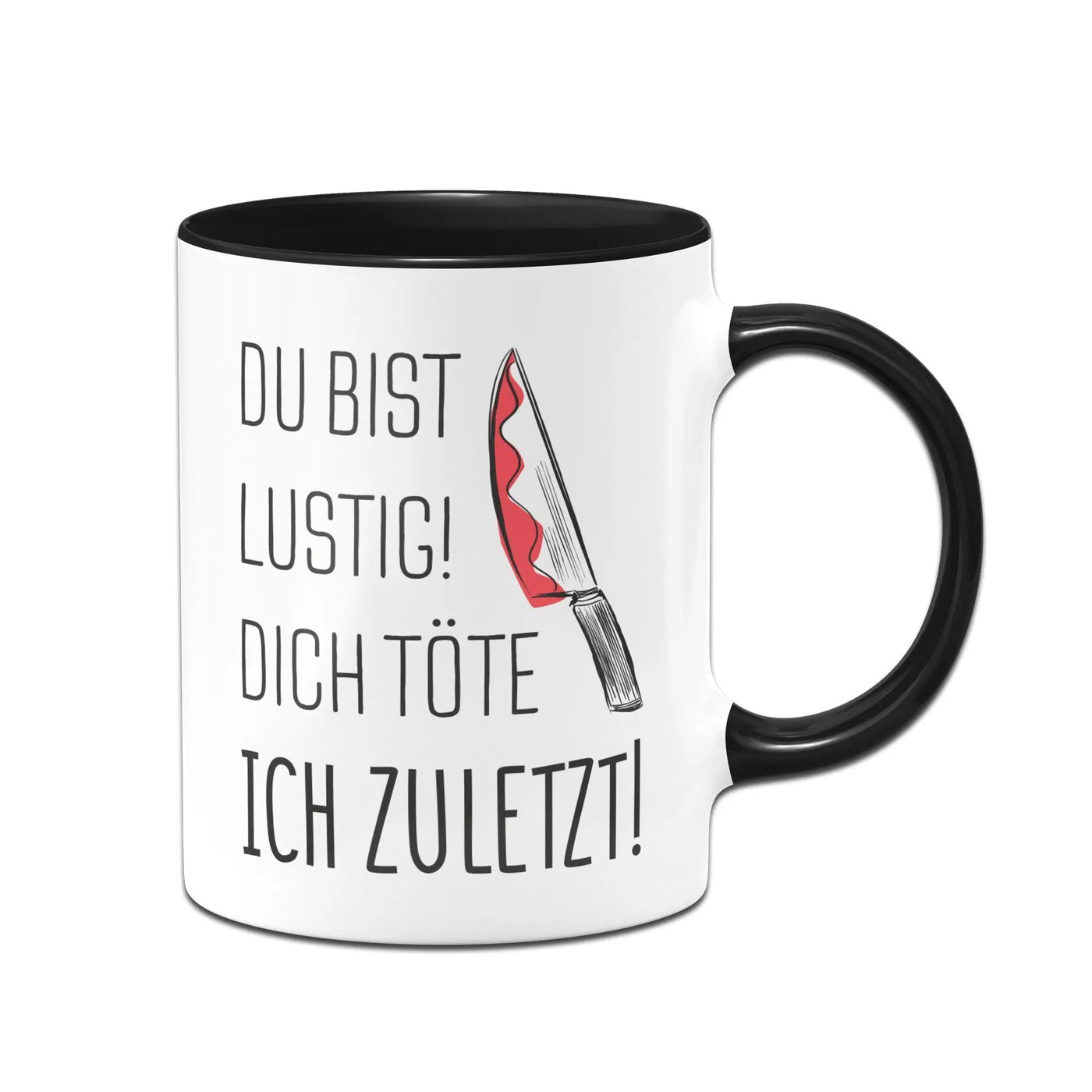 Bild: Tasse - Du bist lustig Dich töte ich zuletzt! Geschenkidee