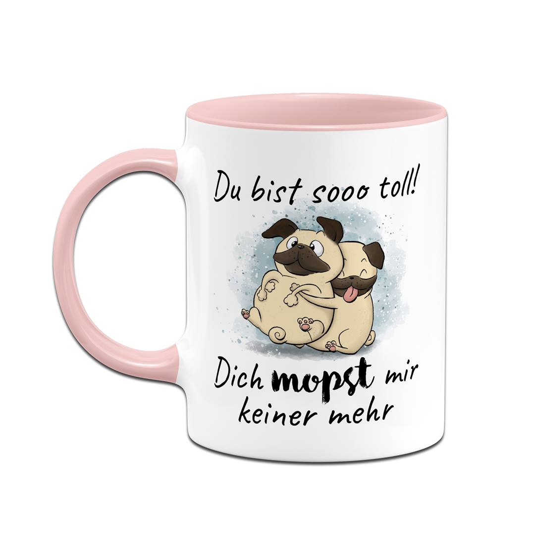 Tasse - Du bist sooo toll! Dich mopst mir keiner mehr
