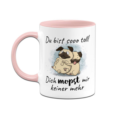 Tasse - Du bist sooo toll! Dich mopst mir keiner mehr