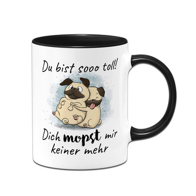 Tasse - Du bist sooo toll! Dich mopst mir keiner mehr