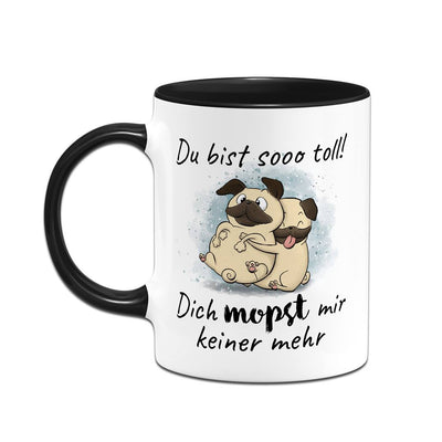 Tasse - Du bist sooo toll! Dich mopst mir keiner mehr