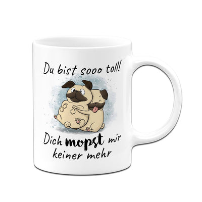 Tasse - Du bist sooo toll! Dich mopst mir keiner mehr